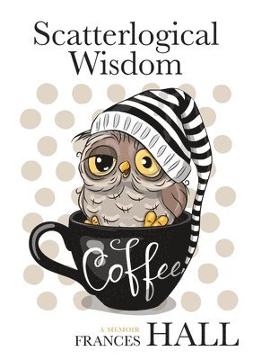 Frances Hall - Scatterlogical Wisdom: Stay strong in adversity, and laugh the socks off the many absurdities of life, Häftad