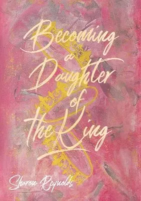 Sharon Reynolds - Becoming a Daughter of the King, Häftad. Tillgänglighet: Lägg i varukorg