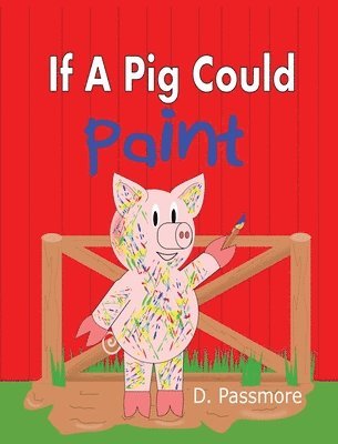 D Passmore - If A Pig Could Paint, Inbunden. Tillgänglighet: Lägg i varukorg