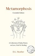 Metamorphosis - A Collection of Haiku Poetry on Love, Grief and Healing