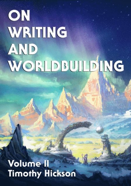 Timothy Hickson - On Writing and Worldbuilding: Volume II, E-bok