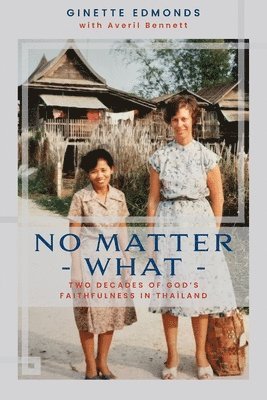 Ginette Edmonds - No Matter What: Twenty-three years of God's faithfulness in Thailand, Häftad