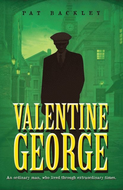 Pat Backley - Valentine George: An Ordinary Man, Who Lived Through Extraordinary Times. A Historical Family Saga, E-bok