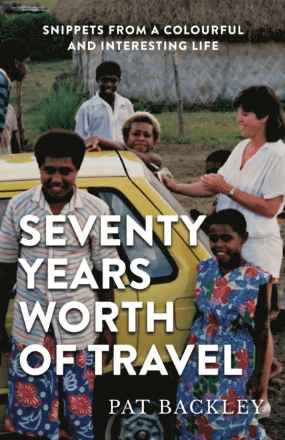 Pat Backley - Seventy Years Worth Of Travel: Snippets From a Colourful and Interesting Life, E-bok