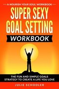 Super Sexy Goal Setting Workbook