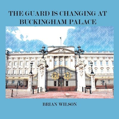 Brian David Wilson - Guard Is Changing at Buckingham Palace, Häftad