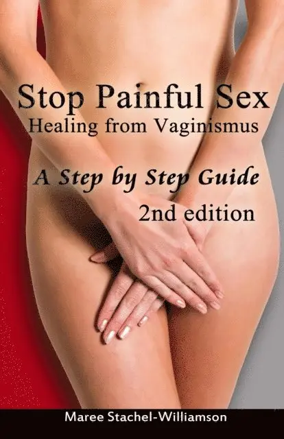 Maree Stachel-Williamson - Stop Painful Sex: Healing from Vaginismus. A Step by Step Guide. 2nd Edition., E-bok. Tillgänglighet: Lägg i varukorg