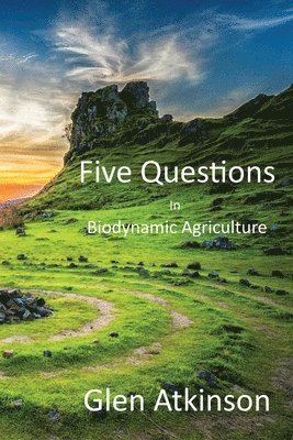 Glen R Atkinson - Five Questions in Biodynamic Agriculture, Häftad