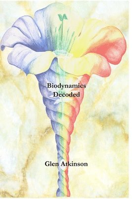 Glen R Atkinson - Biodynamics Decoded, Häftad