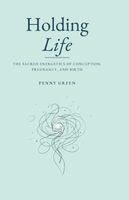 Penny E. Green - Holding Life: The Sacred Energetics of Conception, Pregnancy, and Birth, Häftad