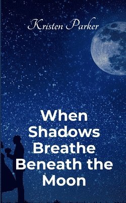 Kristen Parker - When Shadows Breath Beneath the Moon, Häftad