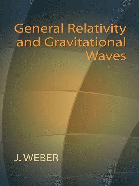 J. Weber - General Relativity and Gravitational Waves, E-bok