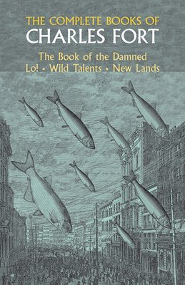 The Complete Books of Charles Fort: the Book of the Damned , Lo! , Wild Talents, New Lands av Charles Fort