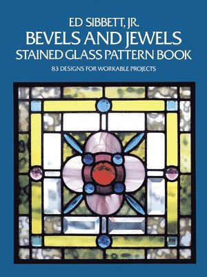 Ed Sibbett - Bevels and Jewels Stained Glass Pattern Book: 83 Designs for Workable Projects, Häftad