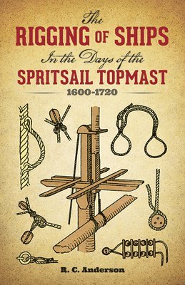 R.C. Anderson - The Rigging of Ships in the Days of the Spritsail Topmast, 1600-1720, Häftad