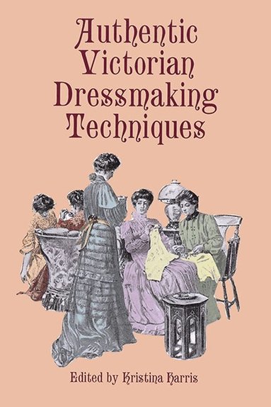 Kristina Harris, Kristina Harris - Authentic Victorian Dressmaking Techniques, Häftad