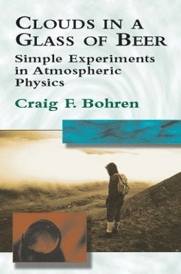 Craig F. Bohren - Clouds in a Glass of Beer: Simple Experiments in Atmospheric Physics, Häftad