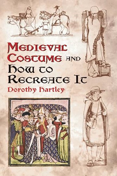 Dorothy Hartley - Medieval Costume and How to Recreate it, Häftad