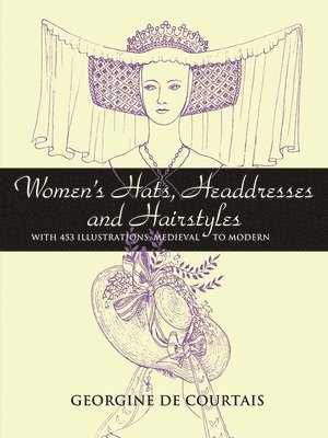 Women'S Hats, Headdresses and Hairstyles av Georgine De Courtais, Georgine De Courtais