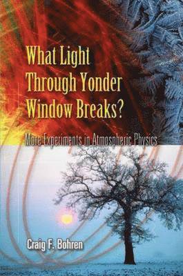 Craig F. Bohren - What Light Through Yonder Window Breaks?: More Experiments in Atmospheric Physics, Häftad