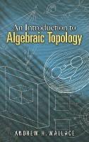 Andrew H. Wallace - An Introduction to Algebraic Topology, Häftad
