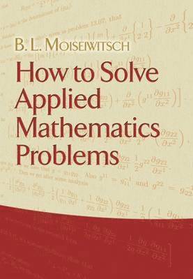 B. L. Moiseiwitsch - How to Solve Applied Mathematics Problems, Häftad
