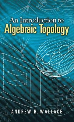 Andrew H. Wallace - An Introduction to Algebraic Topology, Inbunden