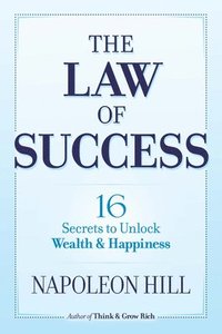The Law of Success: 16 Secrets to Unlock Wealth and Happiness
