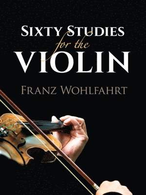 Franz Wohlfahrt - Sixty Studies for the Violin, Häftad