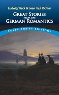 Great Stories from the German Romantics: Ludwig Tieck and Jean Paul Richter