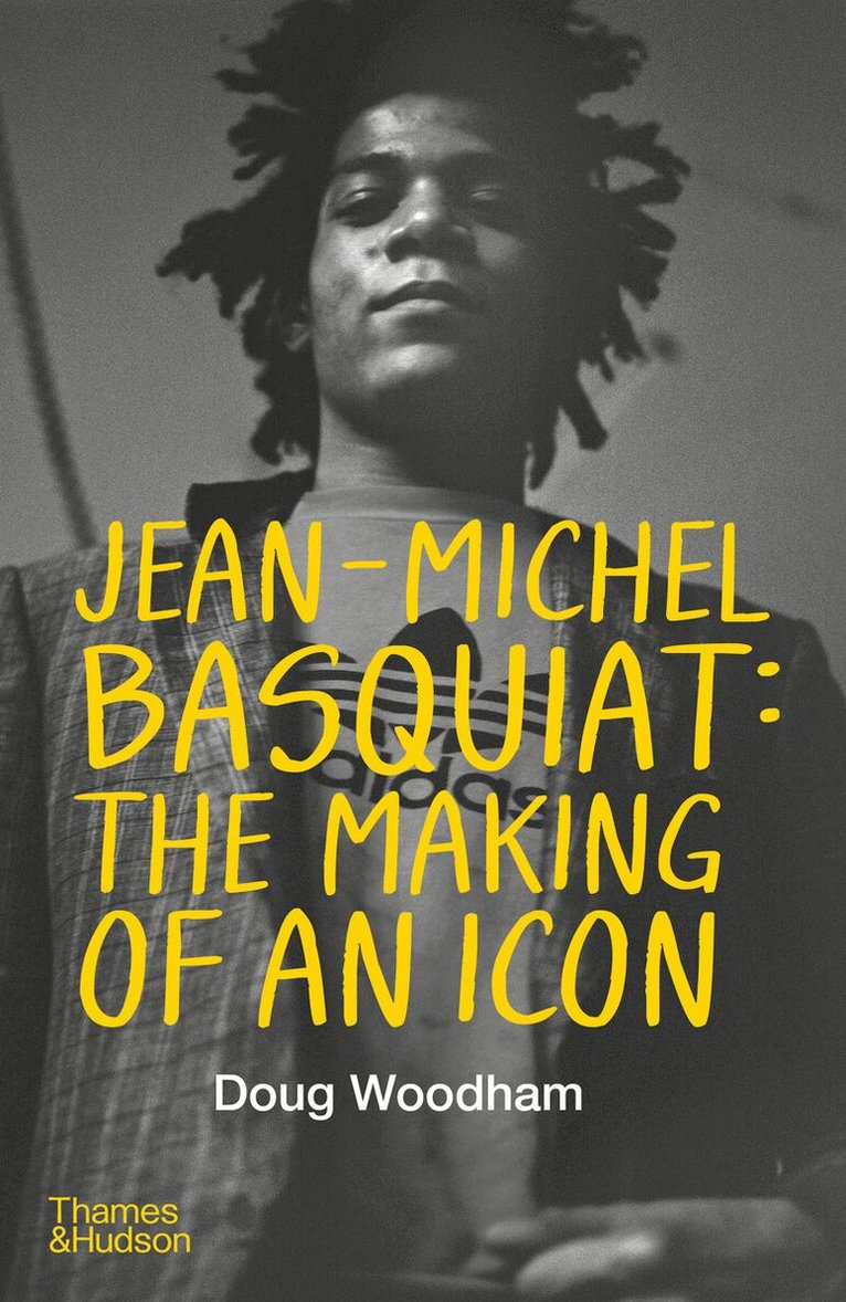 Doug Woodham - Jean-Michel Basquiat: The Making of an Icon, Inbunden