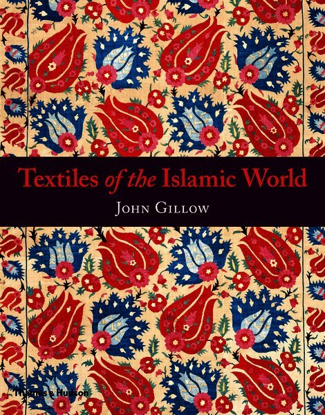 John Gillow - Textiles of the Islamic World, Häftad