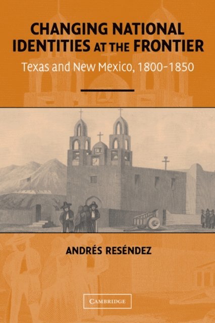 Andres Resendez - Changing National Identities at the Frontier, E-bok