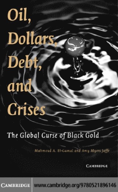 Amy Myers Jaffe, Mahmoud A. El-Gamal - Oil, Dollars, Debt, and Crises, E-bok