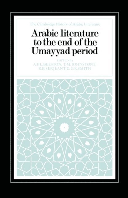 G. R. Smith, R. B. Serjeant, T. M. Johnstone, A. F. L. Beeston - Arabic Literature to the End of the Umayyad Period, E-bok
