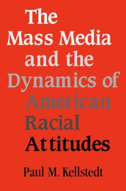 Paul M. Kellstedt - Mass Media and the Dynamics of American Racial Attitudes, E-bok