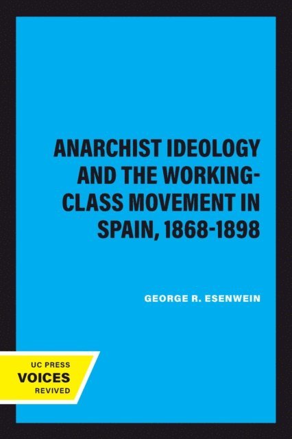 George R. Esenwein - Anarchist Ideology and the Working-Class Movement in Spain, 1868-1898, E-bok