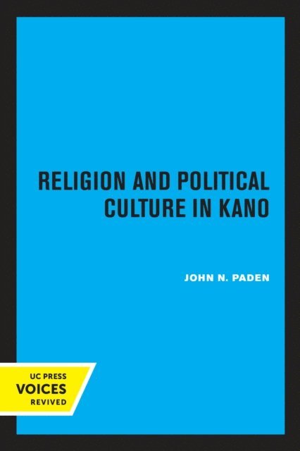 John N. Paden - Religion and Political Culture in Kano, E-bok