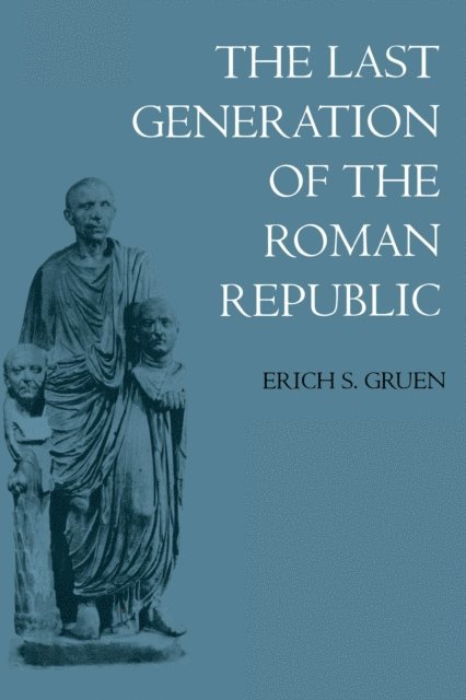 Erich S. Gruen - Last Generation of the Roman Republic, E-bok