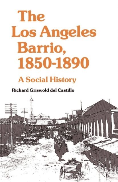 Richard Griswold del Castillo - Los Angeles Barrio, 1850-1890, E-bok