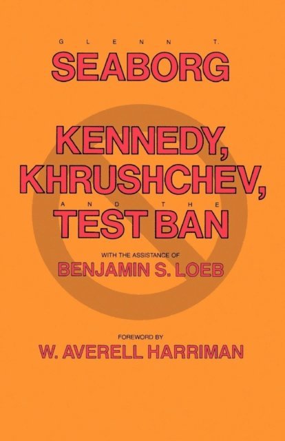 Glenn T. Seaborg - Kennedy, Khrushchev and the Test Ban, E-bok