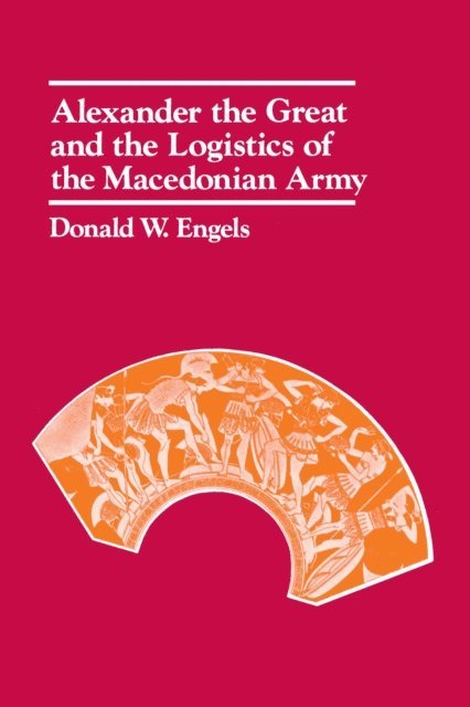 Donald W. Engels - Alexander the Great and the Logistics of the Macedonian Army, E-bok