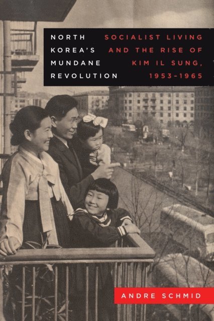 Andre Schmid - North Korea's Mundane Revolution, E-bok