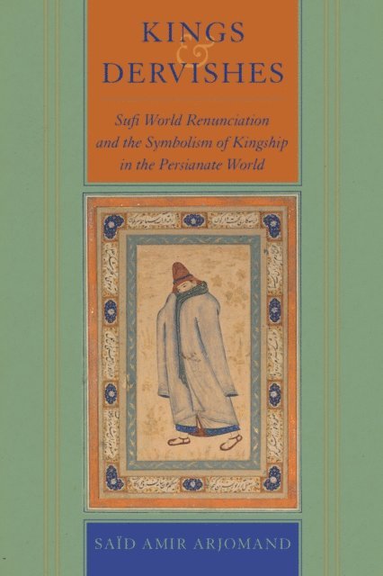Said Amir Arjomand - Kings and Dervishes, E-bok