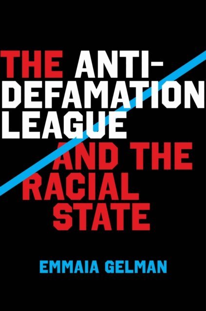 Emmaia Gelman - Anti-Defamation League and the Racial State, E-bok