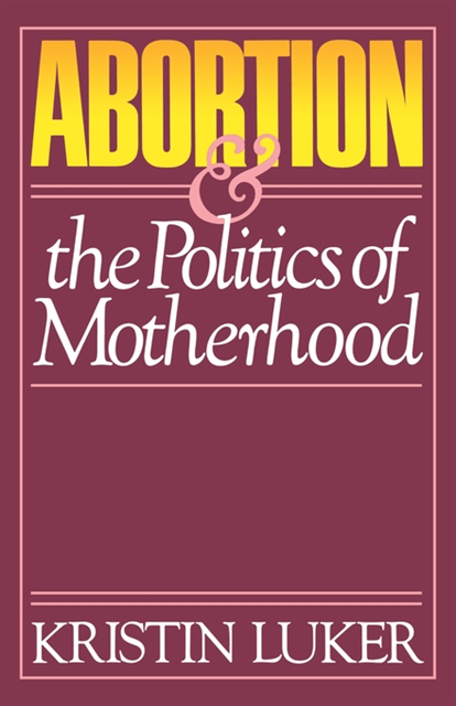 Kristin Luker - Abortion and the Politics of Motherhood, E-bok