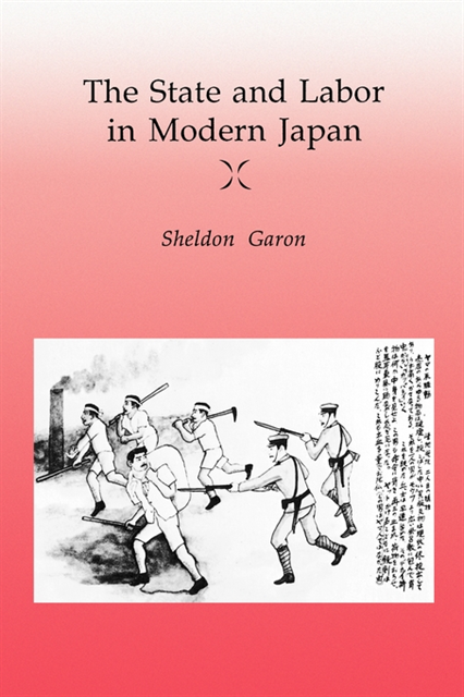 Sheldon Garon - State and Labor in Modern Japan, E-bok