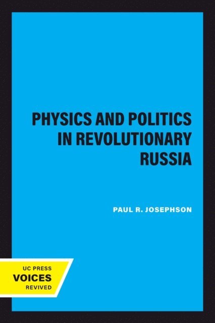 Paul R. Josephson - Physics and Politics in Revolutionary Russia, E-bok