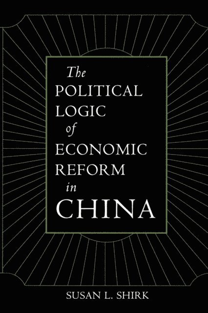 Susan L. Shirk - Political Logic of Economic Reform in China, E-bok