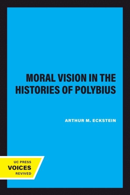 Arthur M. Eckstein - Moral Vision in the Histories of Polybius, E-bok